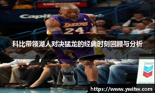 科比带领湖人对决猛龙的经典时刻回顾与分析