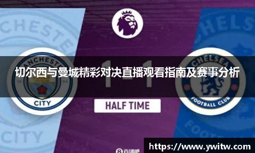 切尔西与曼城精彩对决直播观看指南及赛事分析